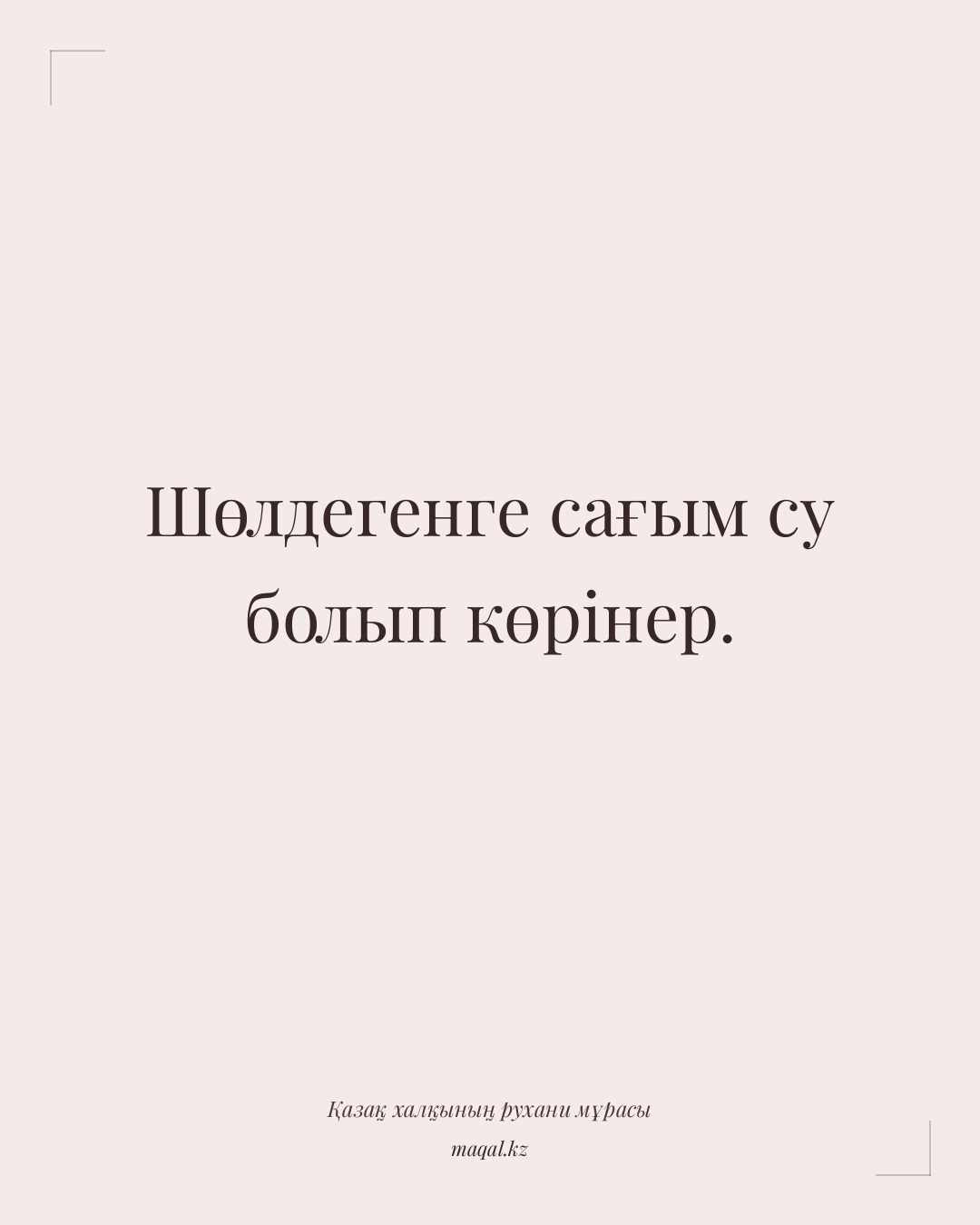 Шөлдегенге сағым су болып көрінер. — қазақша мақал