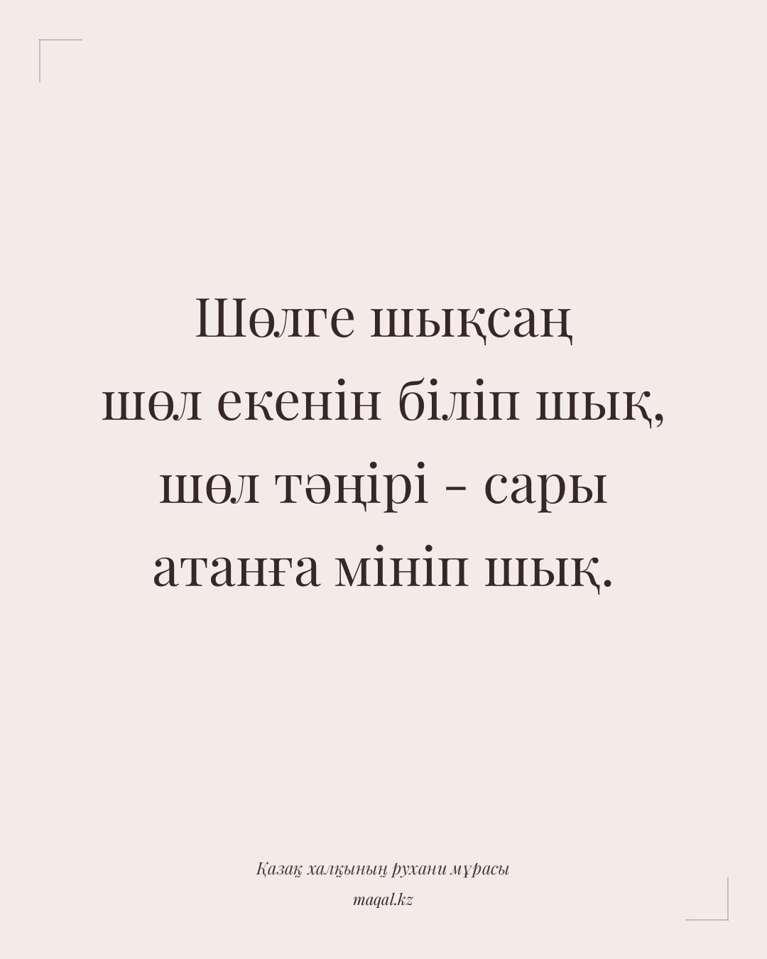 Шөлге шықсаң шөл екенін біліп шық, шөл тәңірі - сары атанға мініп шық. — қазақша мақал