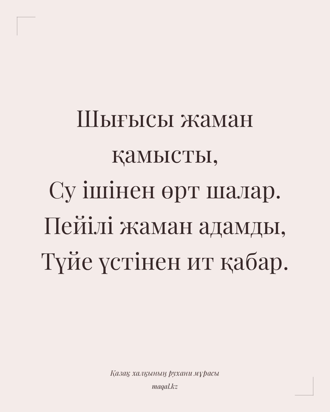 Шығысы жаман қамысты, Су ішінен өрт шалар. Пейілі жаман адамды, Түйе үстінен ит қабар. — қазақша мақал