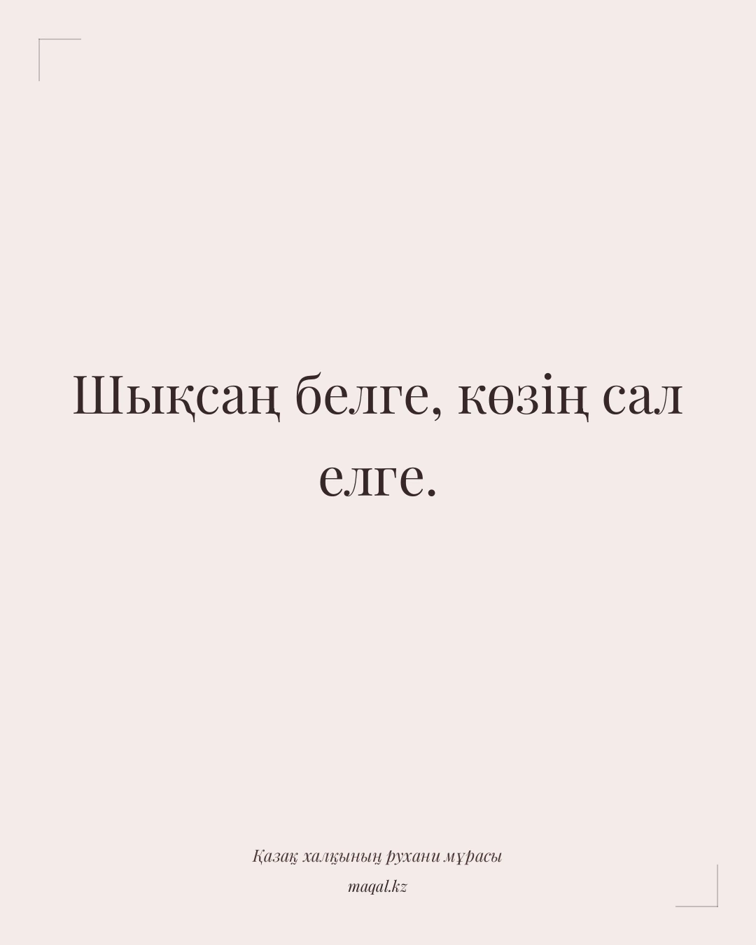 Шықсаң белге, көзің сал елге. — қазақша мақал