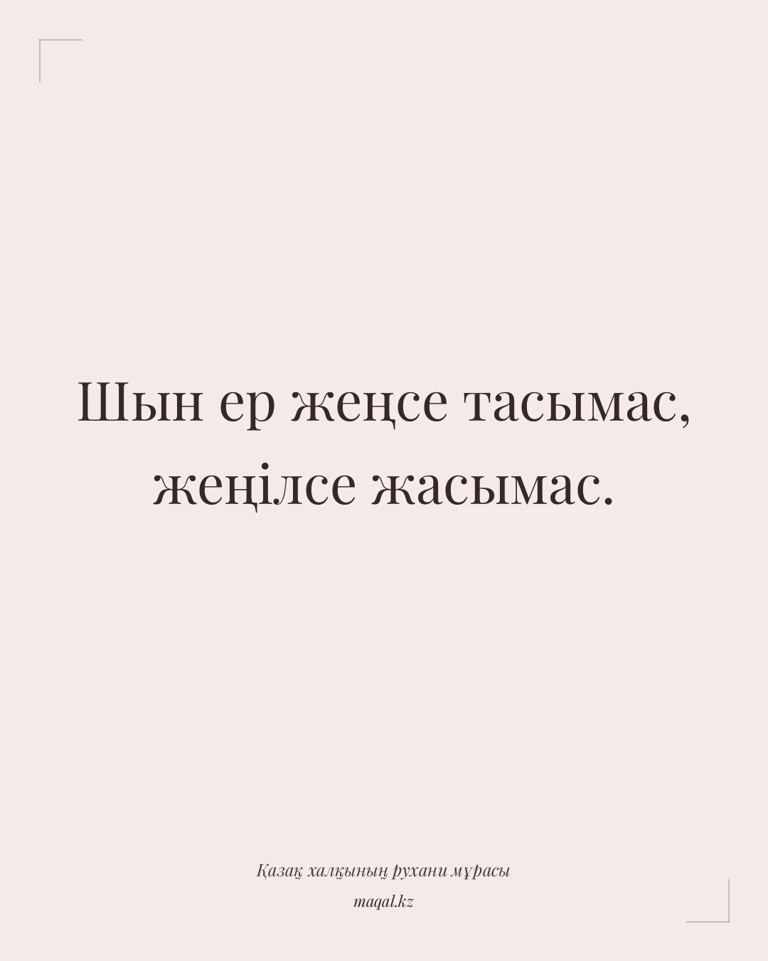 Шын ер жеңсе тасымас, жеңілсе жасымас. — қазақша мақал