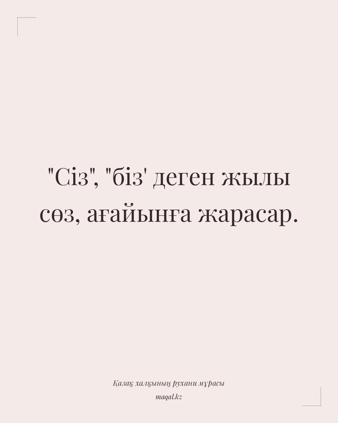 "Сіз", "біз' деген жылы сөз, ағайынға жарасар. — қазақша мақал