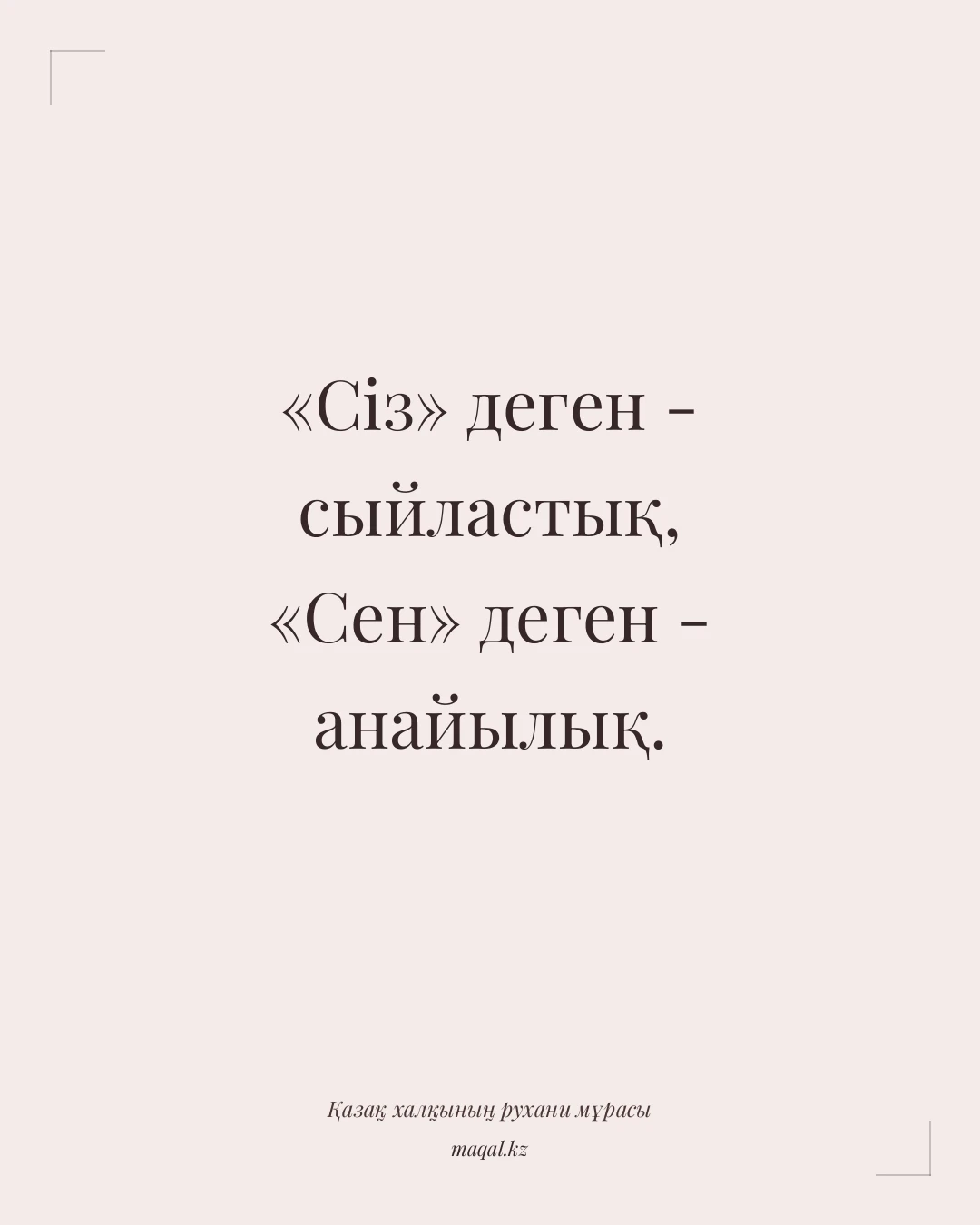 «Сіз» деген - сыйластық, «Сен» деген - анайылық. — қазақша мақал