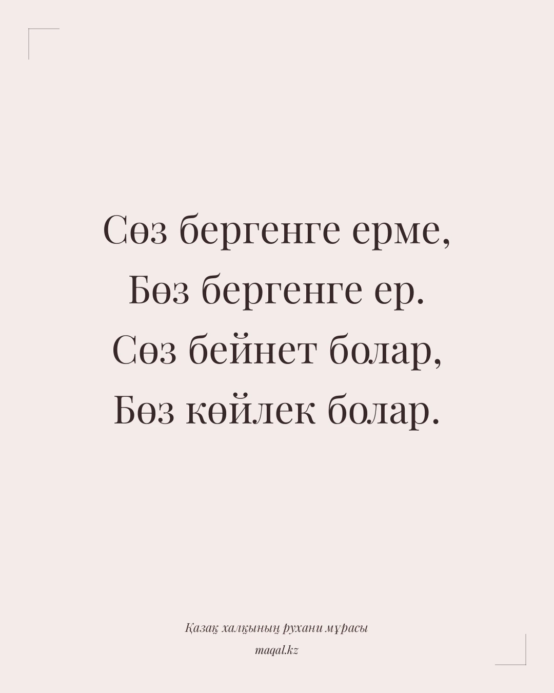 Сөз бергенге ерме, Бөз бергенге ер. Сөз бейнет болар, Бөз көйлек болар. — қазақша мақал