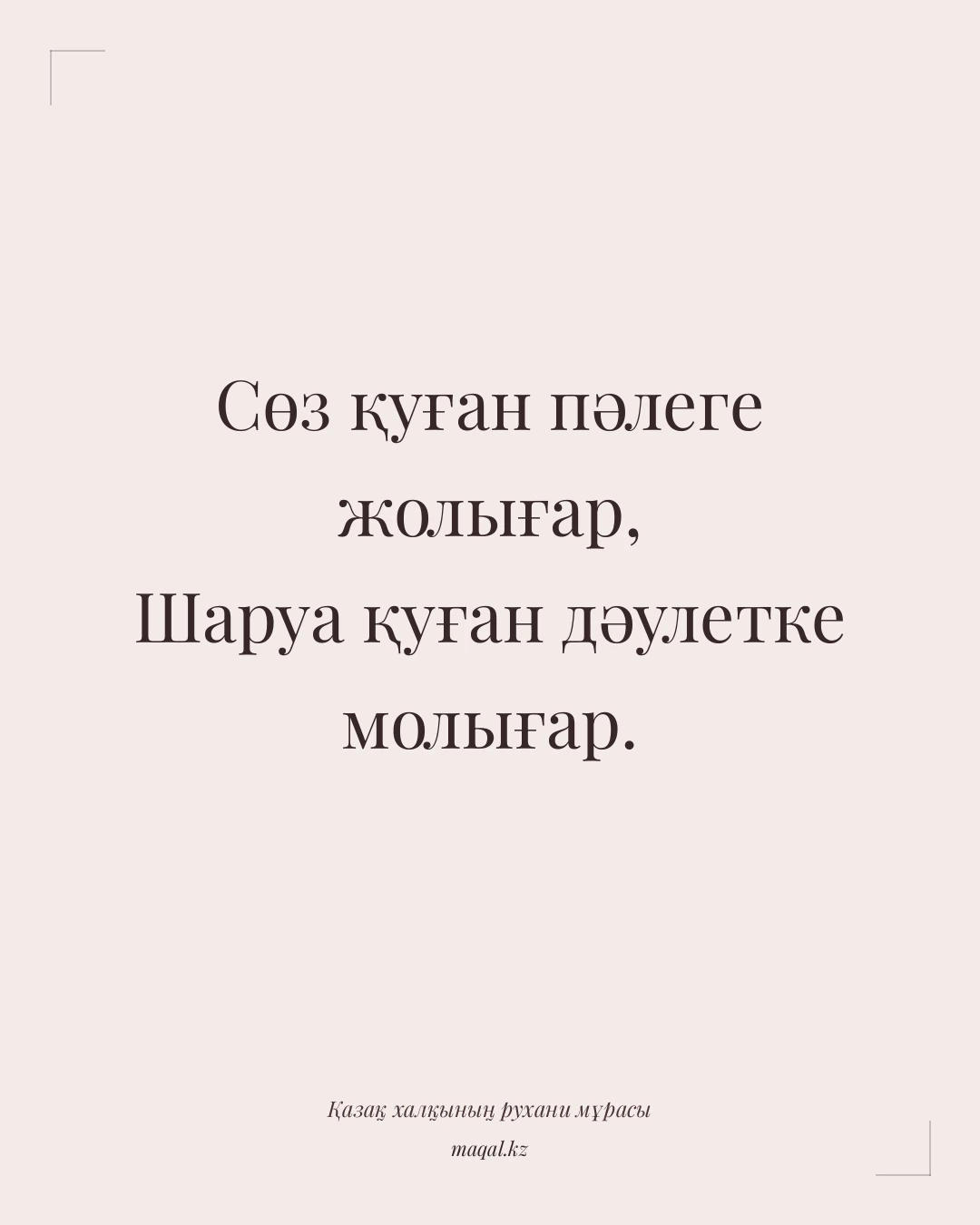 Сөз қуған пәлеге жолығар, Шаруа қуған дәулетке молығар. — қазақша мақал