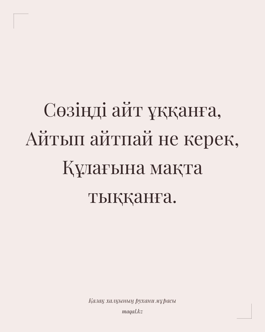 Сөзіңді айт ұққанға, Айтып айтпай не керек, Құлағына мақта тыққанға. — қазақша мақал