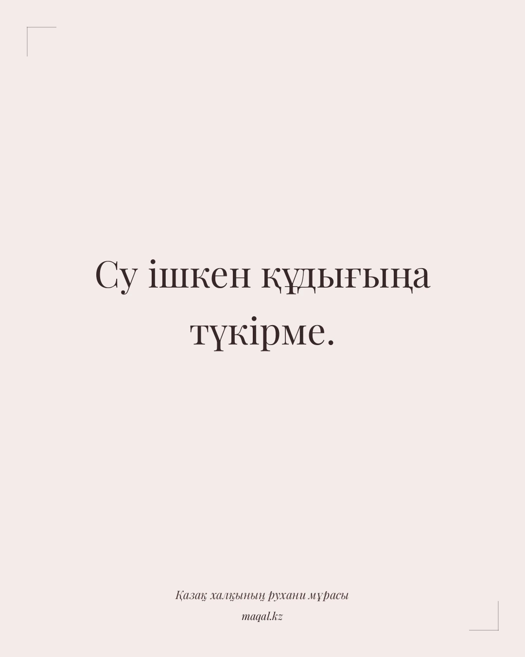 Су ішкен құдығыңа түкірме. — қазақша мақал
