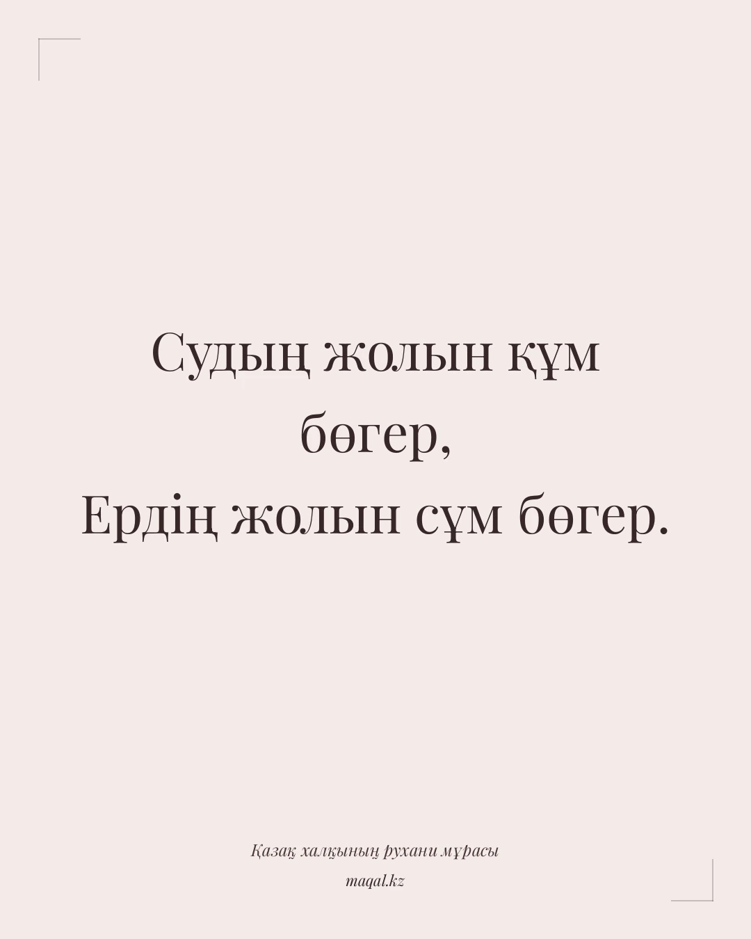 Судың жолын құм бөгер, Ердің жолын сұм бөгер. — қазақша мақал