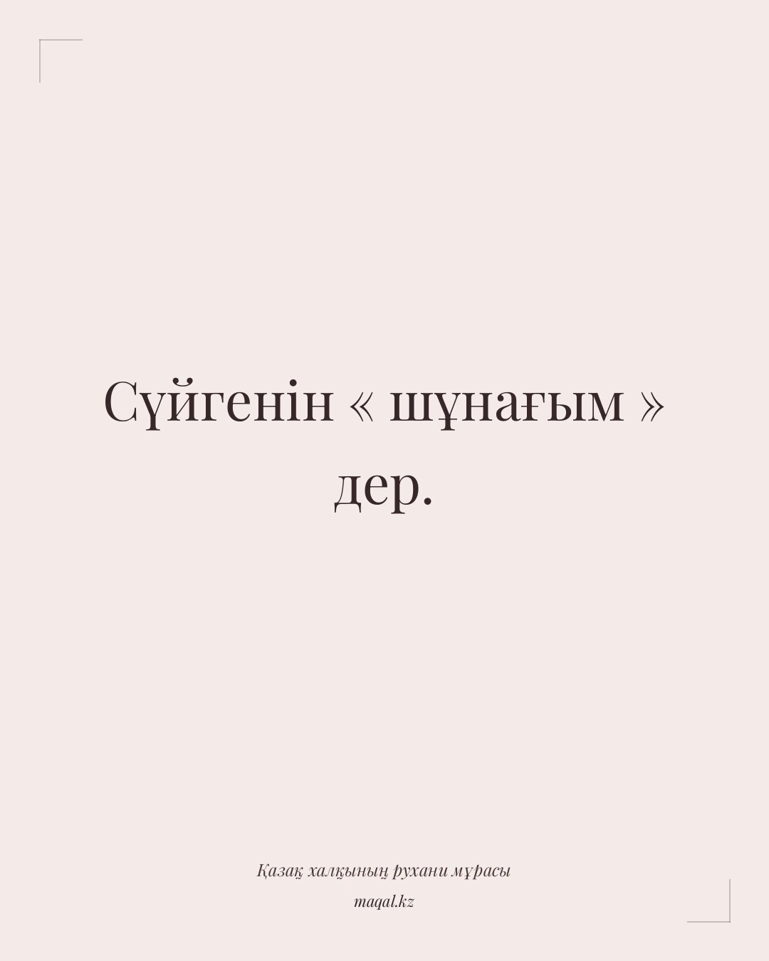Сүйгенін « шұнағым » дер. — қазақша мақал