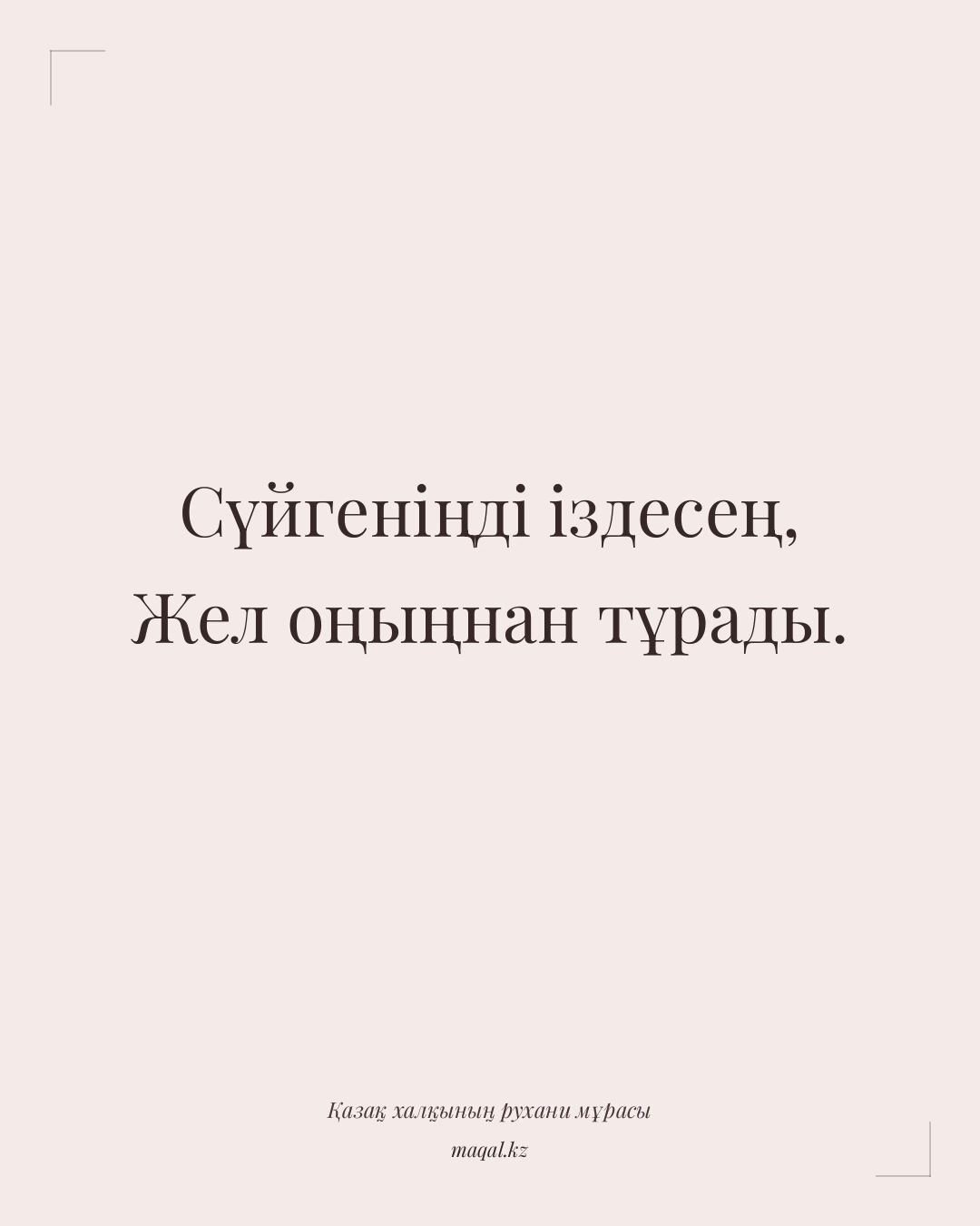 Сүйгеніңді іздесең, Жел оңыңнан тұрады. — қазақша мақал