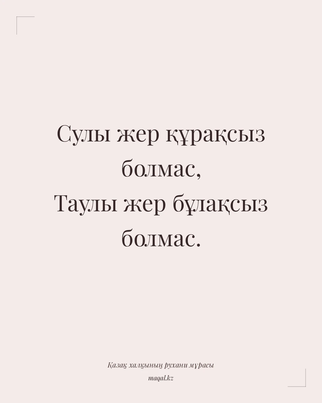Сулы жер құрақсыз болмас, Таулы жер бұлақсыз болмас. — қазақша мақал