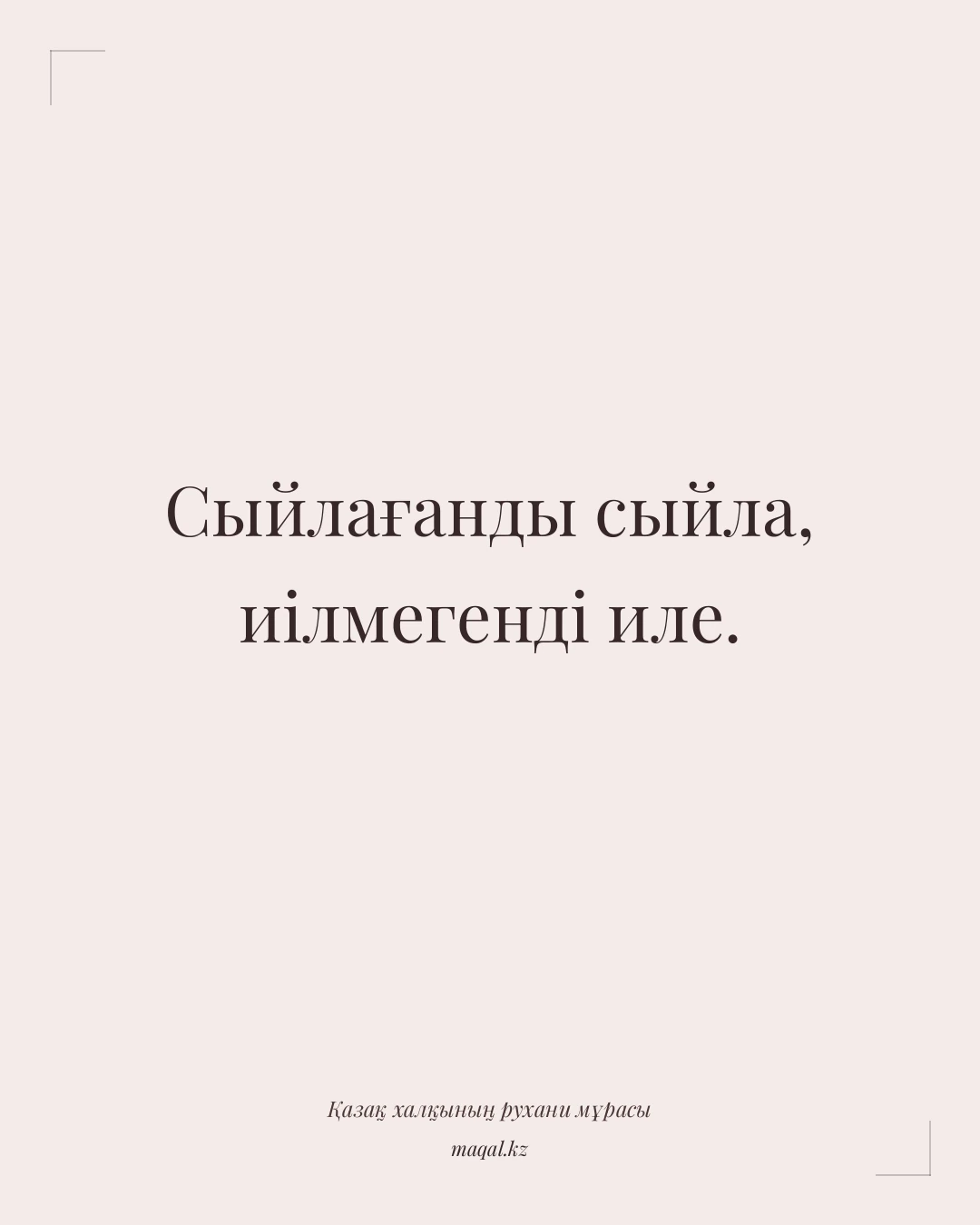 Сыйлағанды сыйла, иілмегенді иле. — қазақша мақал