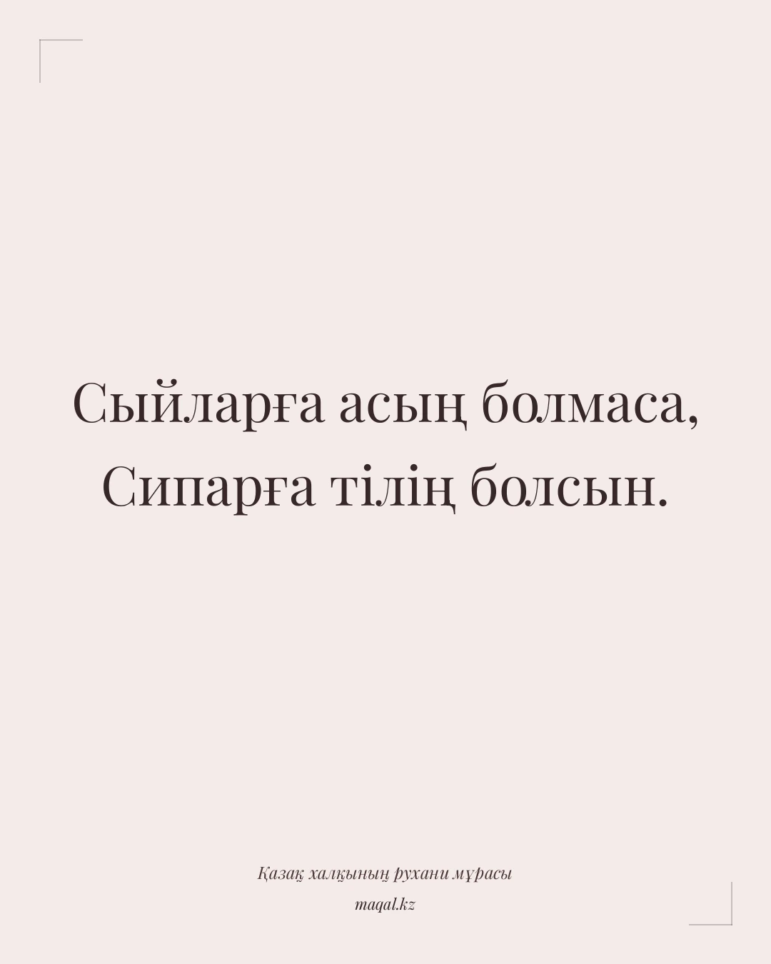 Сыйларға асың болмаса, Сипарға тілің болсын. — қазақша мақал