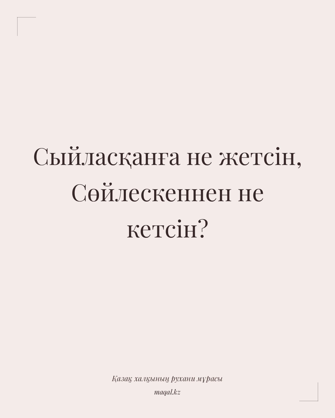 Сыйласқанға не жетсін, Сөйлескеннен не кетсін? — қазақша мақал