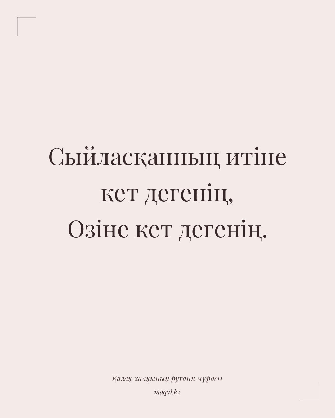 Сыйласқанның итіне кет дегенің, Өзіне кет дегенің. — қазақша мақал