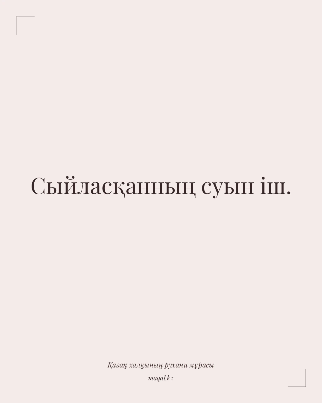 Сыйласқанның суын іш. — қазақша мақал