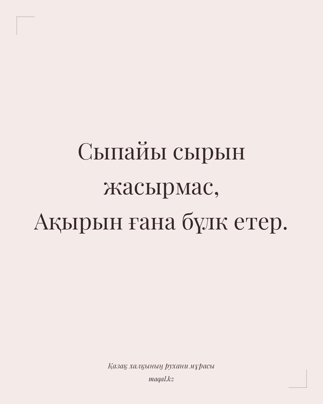 Сыпайы сырын жасырмас, Ақырын ғана бүлк етер. — қазақша мақал