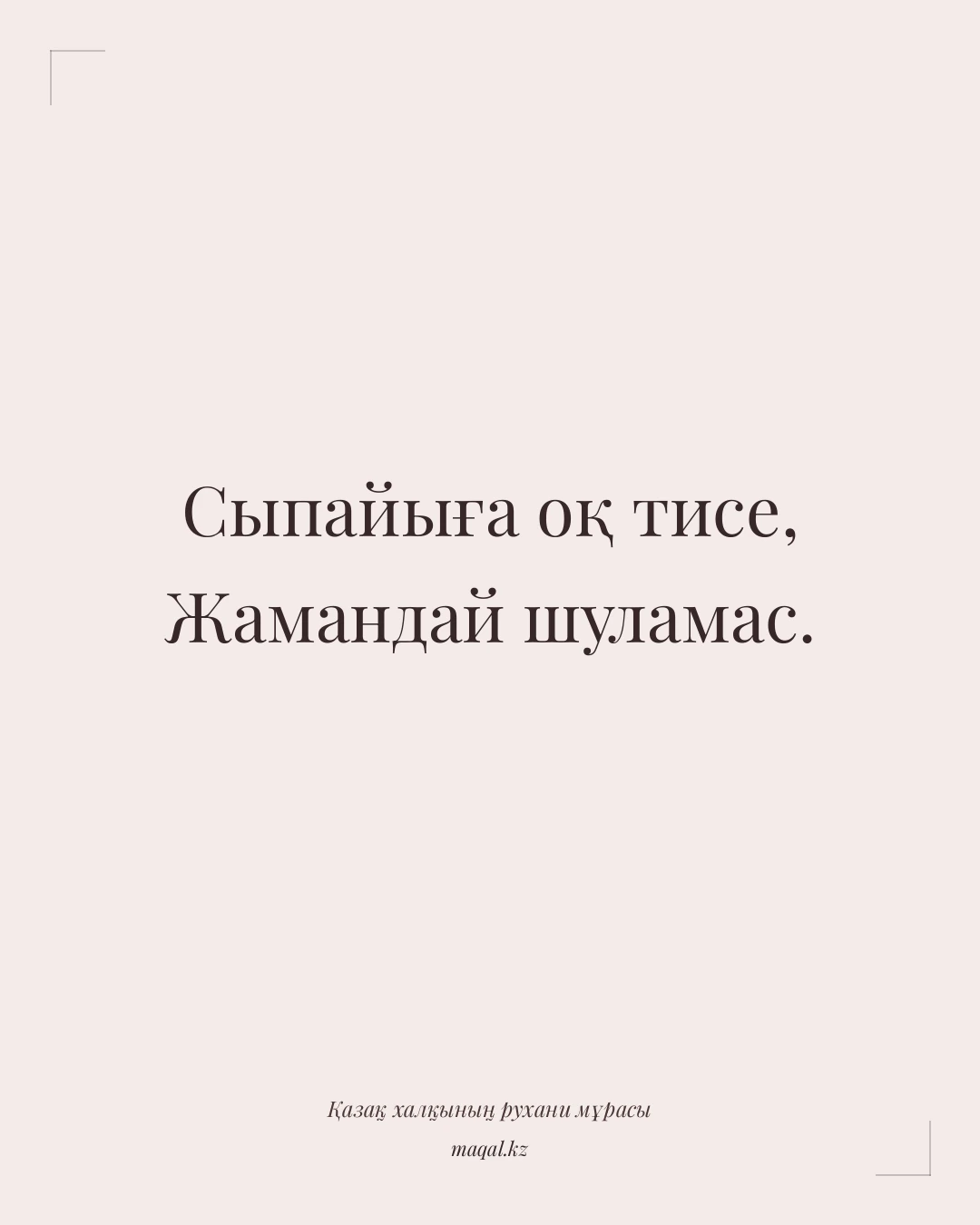 Сыпайыға оқ тисе, Жамандай шуламас. — қазақша мақал