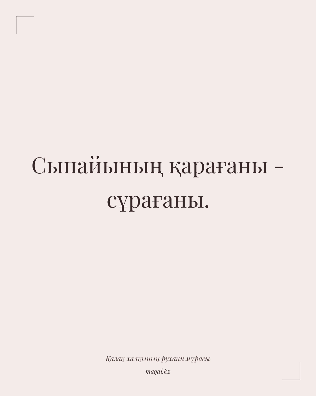 Сыпайының қарағаны - сұрағаны. — қазақша мақал