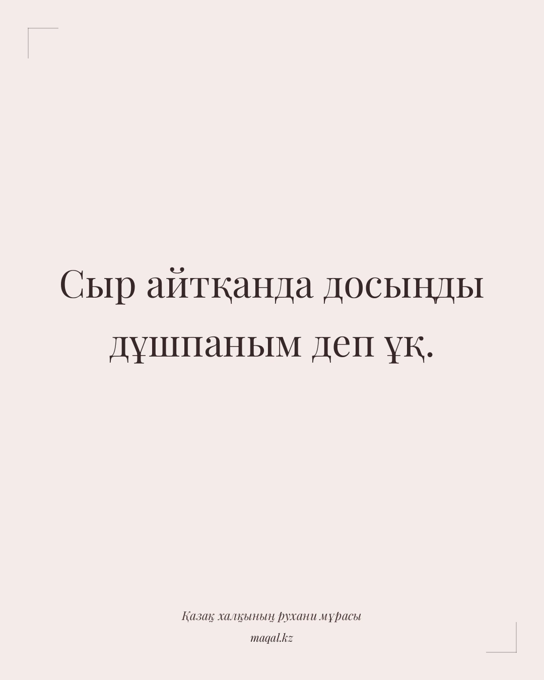 Сыр айтқанда досыңды дұшпаным деп ұқ. — қазақша мақал