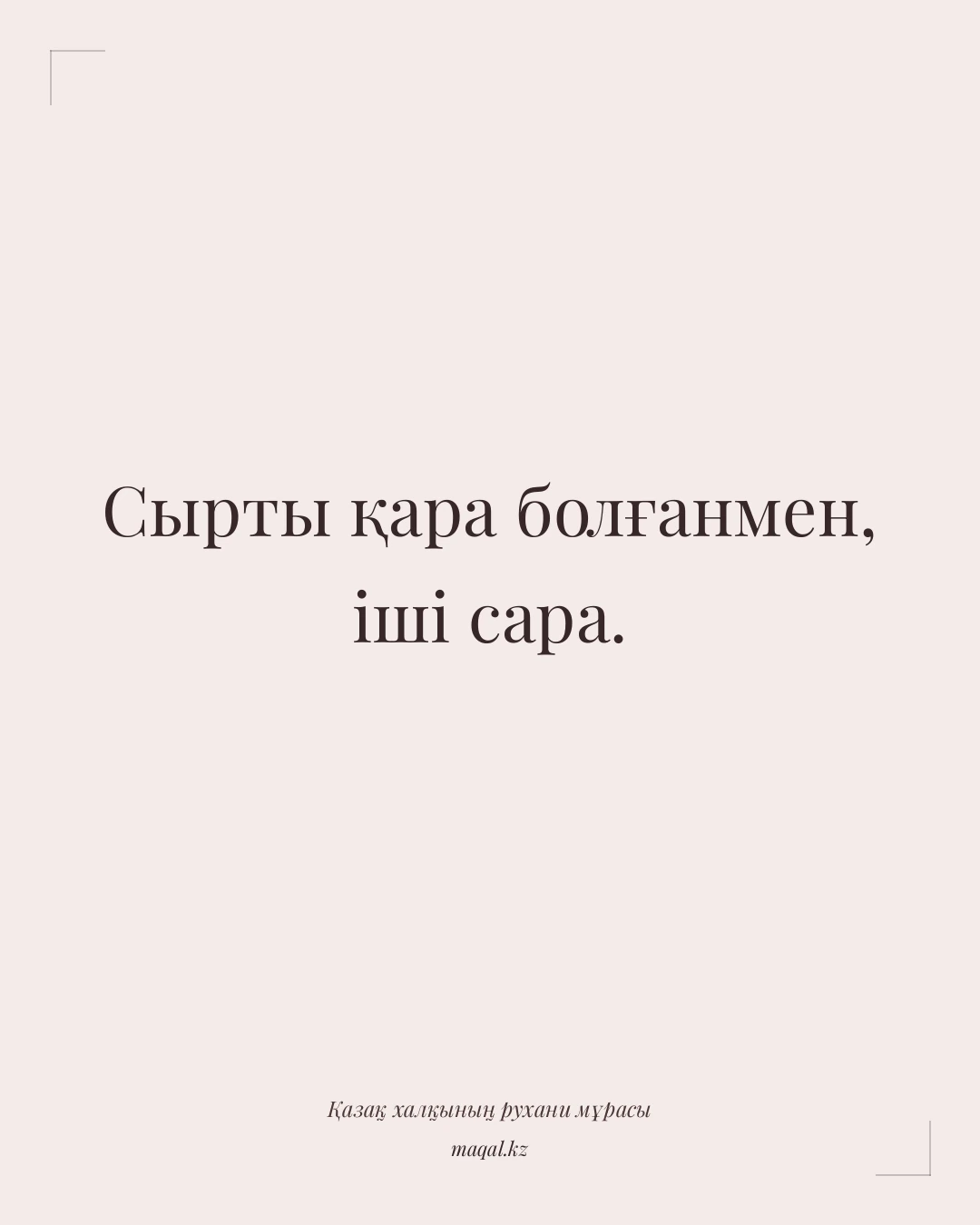 Сырты қара болғанмен, іші сара. — қазақша мақал