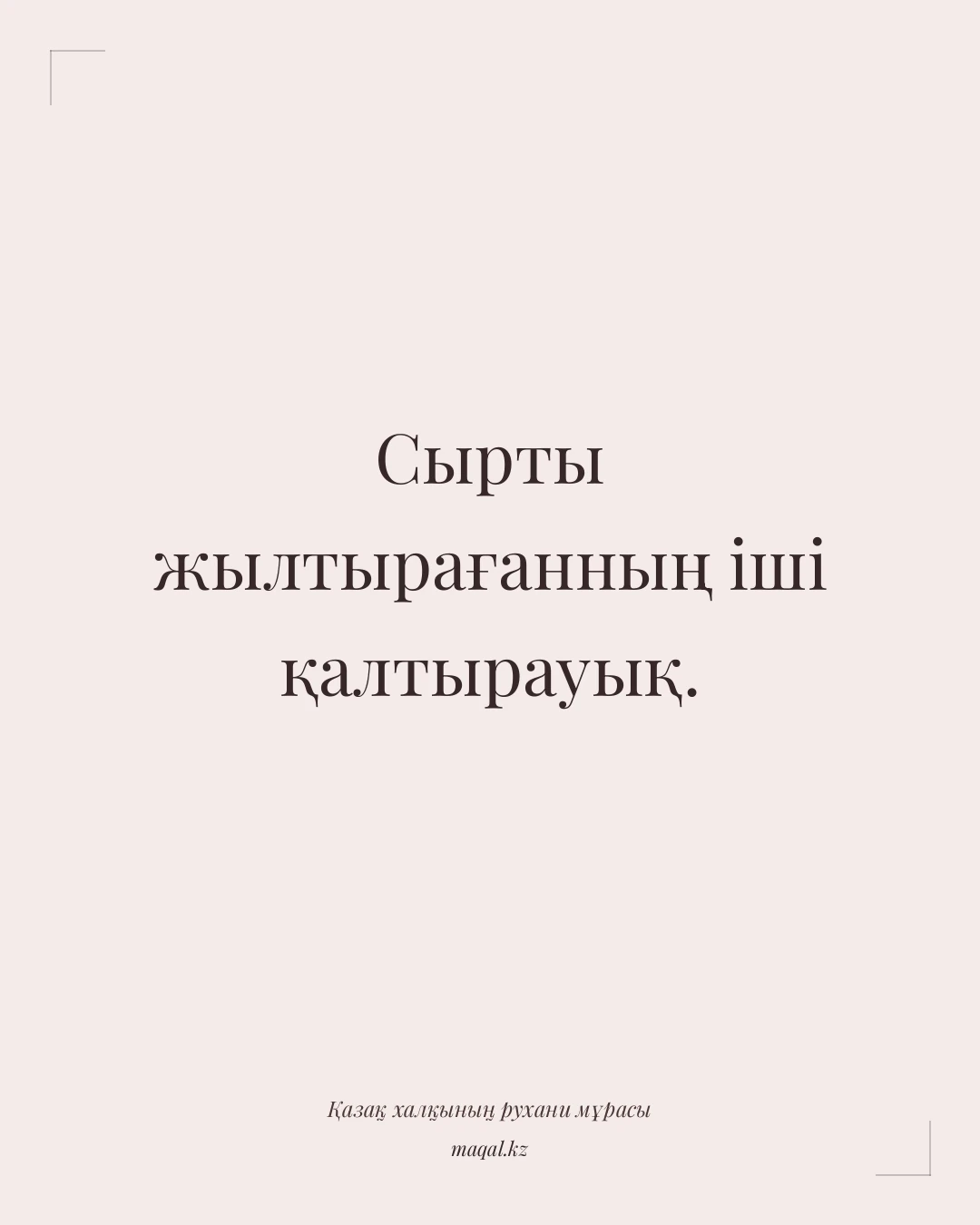 Сырты жылтырағанның іші қалтырауық. — қазақша мақал