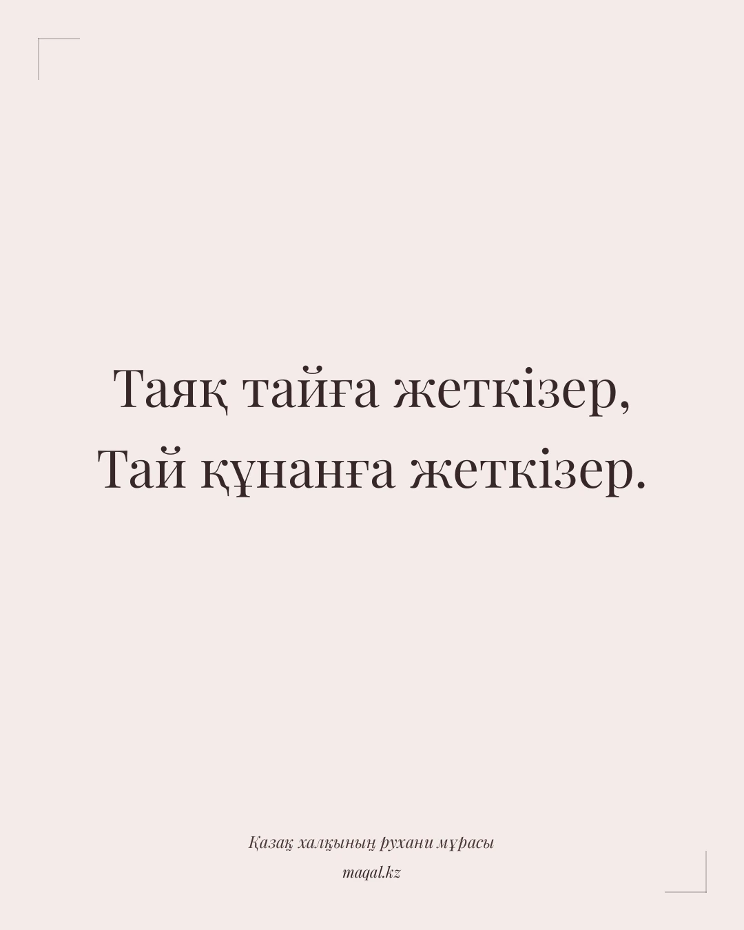 Таяқ тайға жеткізер, Тай құнанға жеткізер. — қазақша мақал