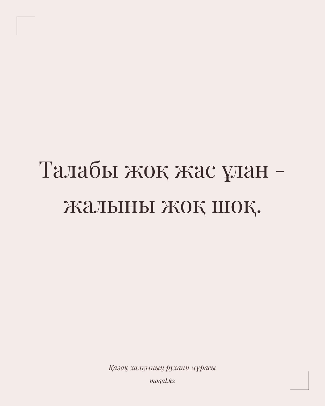 Талабы жоқ жас ұлан - жалыны жоқ шоқ. — қазақша мақал