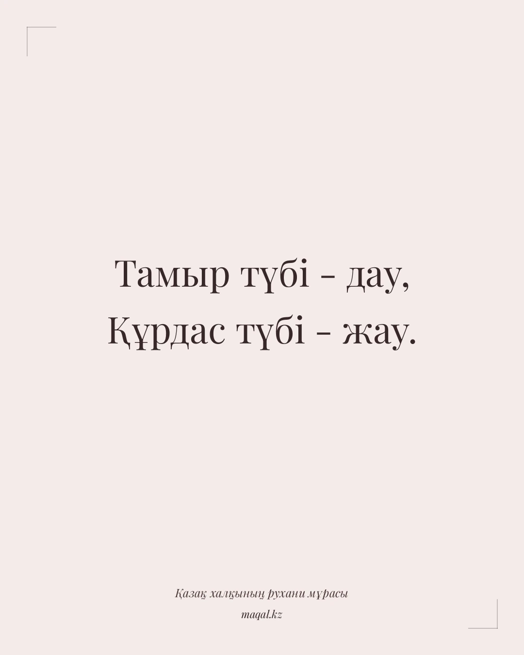 Тамыр түбі - дау, Құрдас түбі - жау. — қазақша мақал