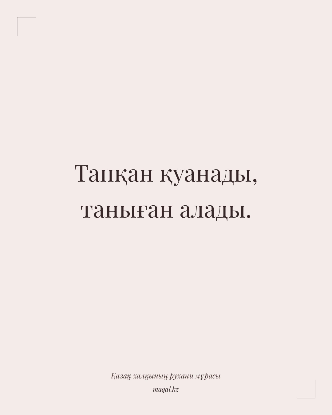 Тапқан қуанады, таныған алады. — қазақша мақал
