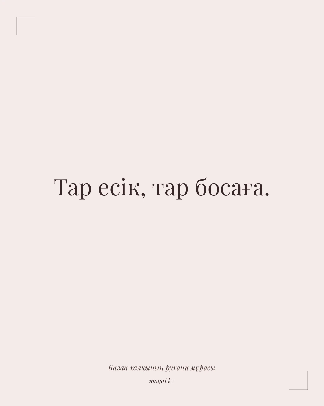 Тар есік, тар босаға. — қазақша мақал