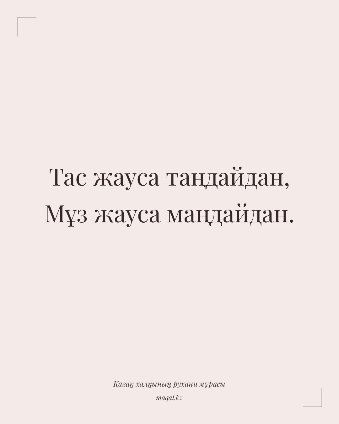 Тас жауса таңдайдан, Мұз жауса маңдайдан. — қазақша мақал