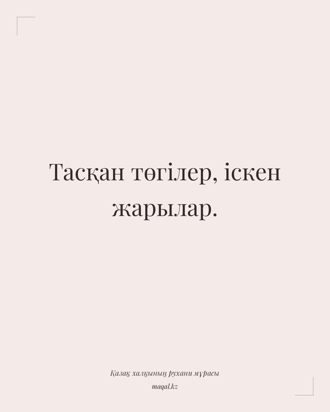 Тасқан төгілер, іскен жарылар. — қазақша мақал