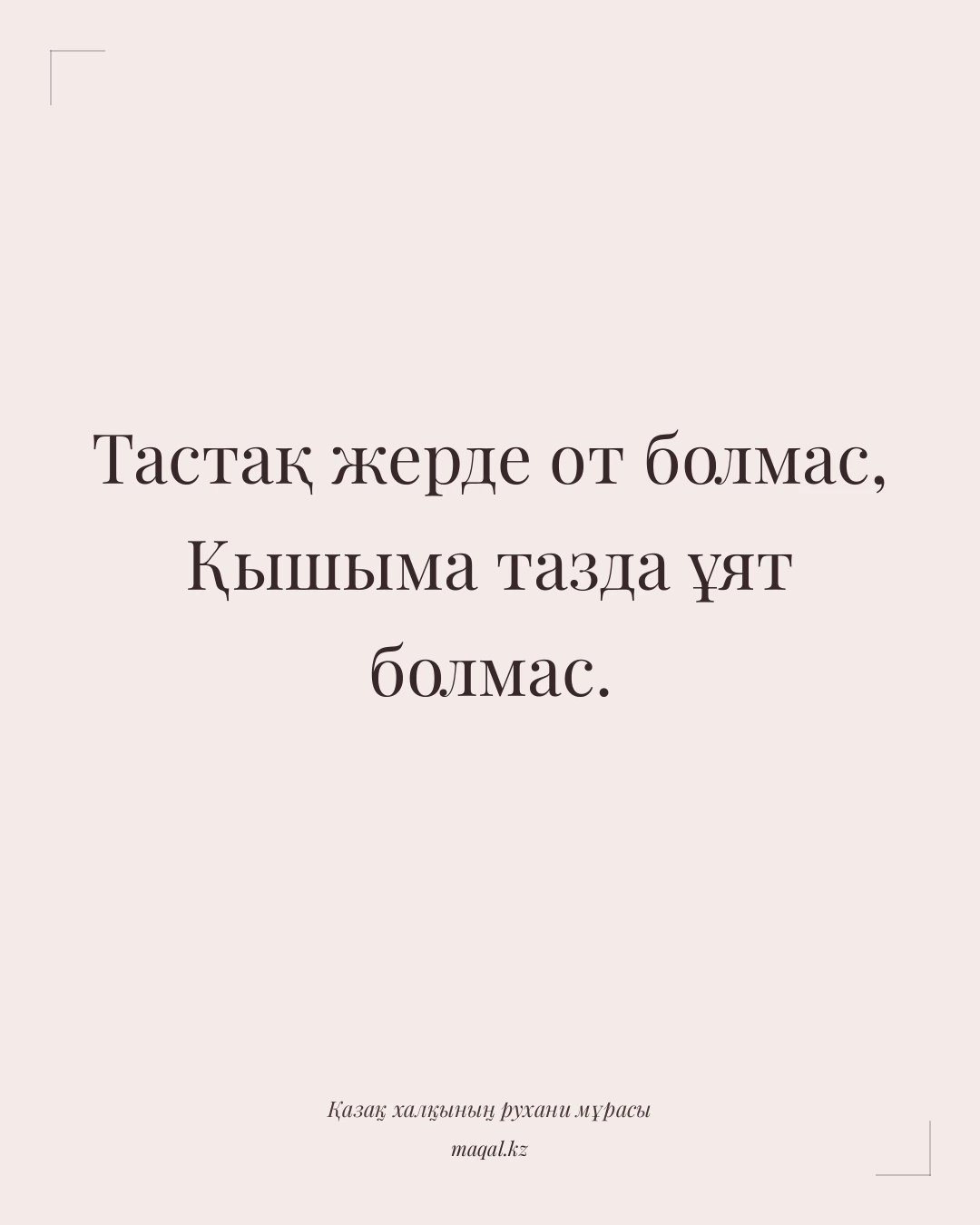 Тастақ жерде от болмас, Қышыма тазда ұят болмас. — қазақша мақал