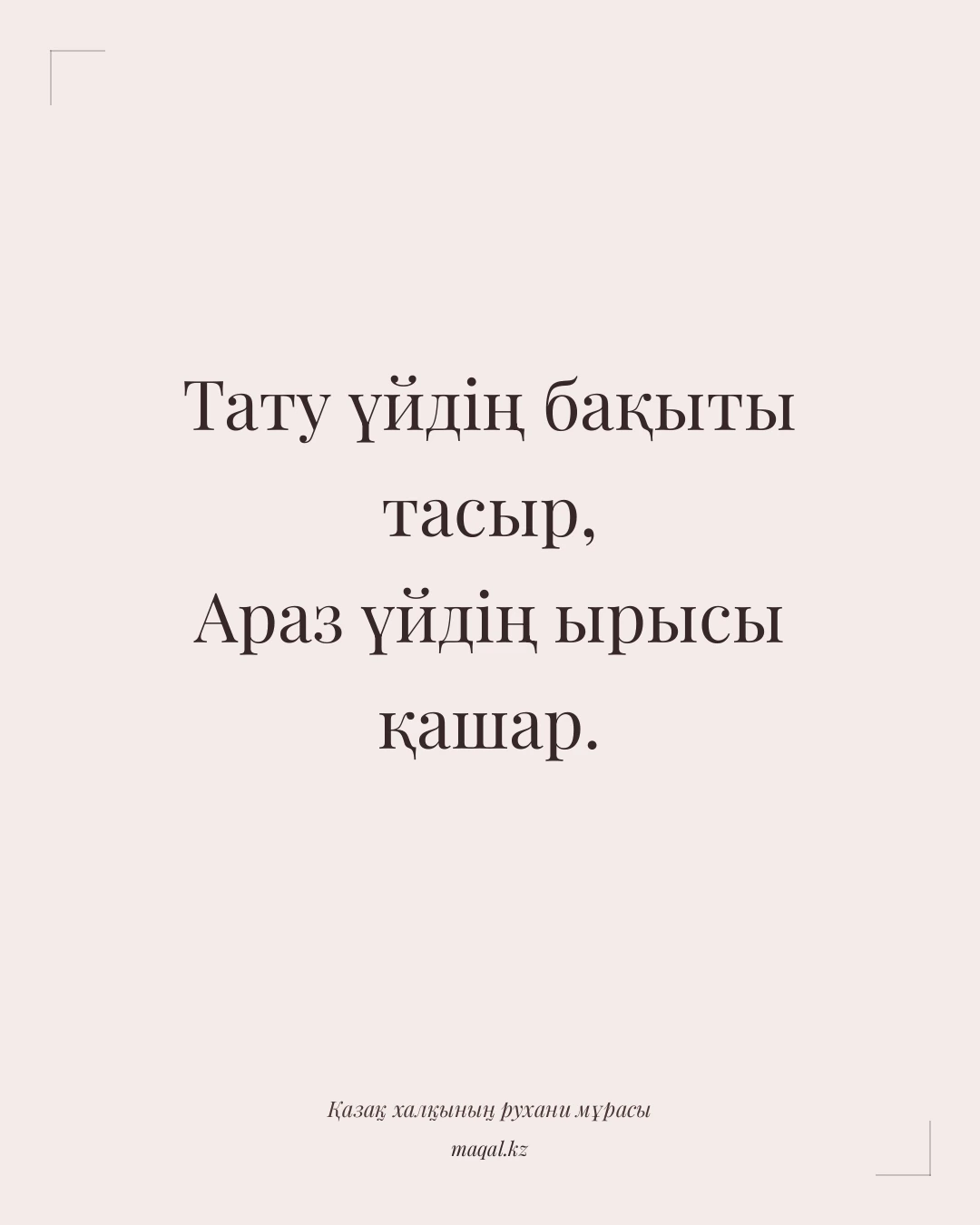 Тату үйдің бақыты тасыр, Араз үйдің ырысы қашар. — қазақша мақал