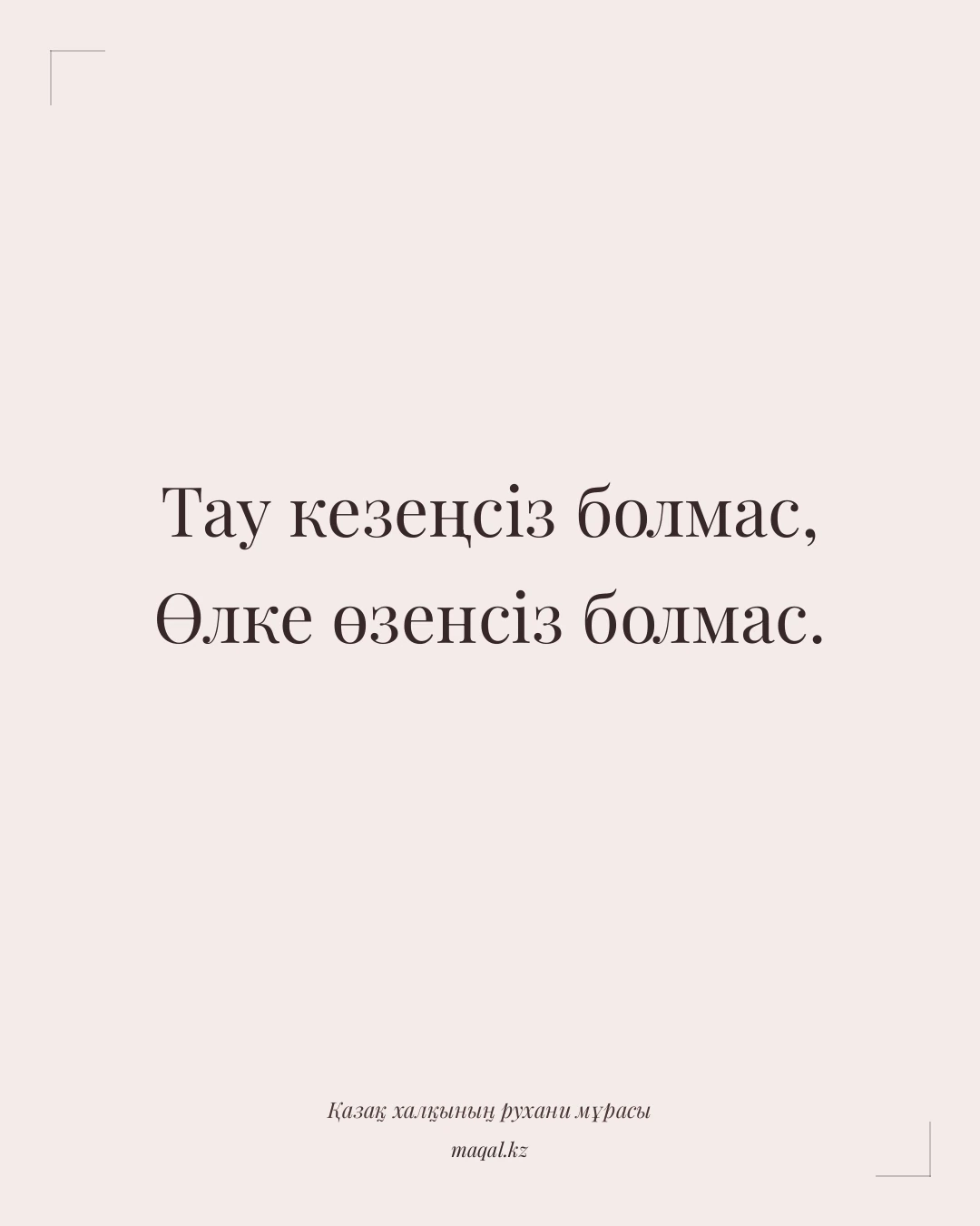 Тау кезеңсіз болмас, Өлке өзенсіз болмас. — қазақша мақал