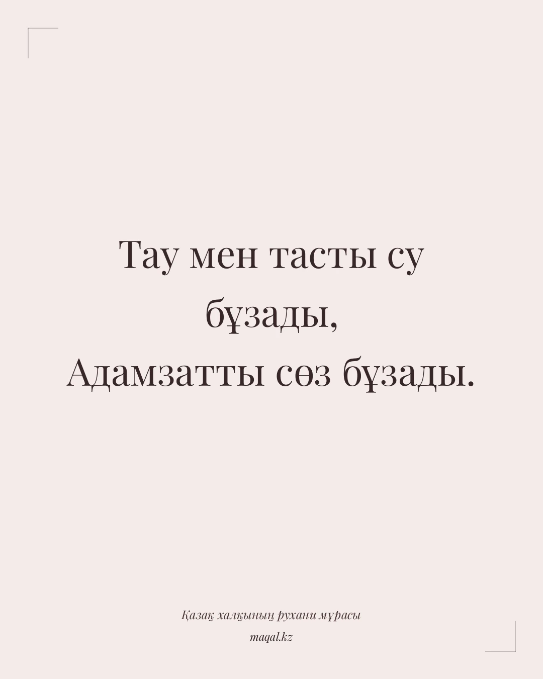 Тау мен тасты су бұзады, Адамзатты сөз бұзады. — қазақша мақал