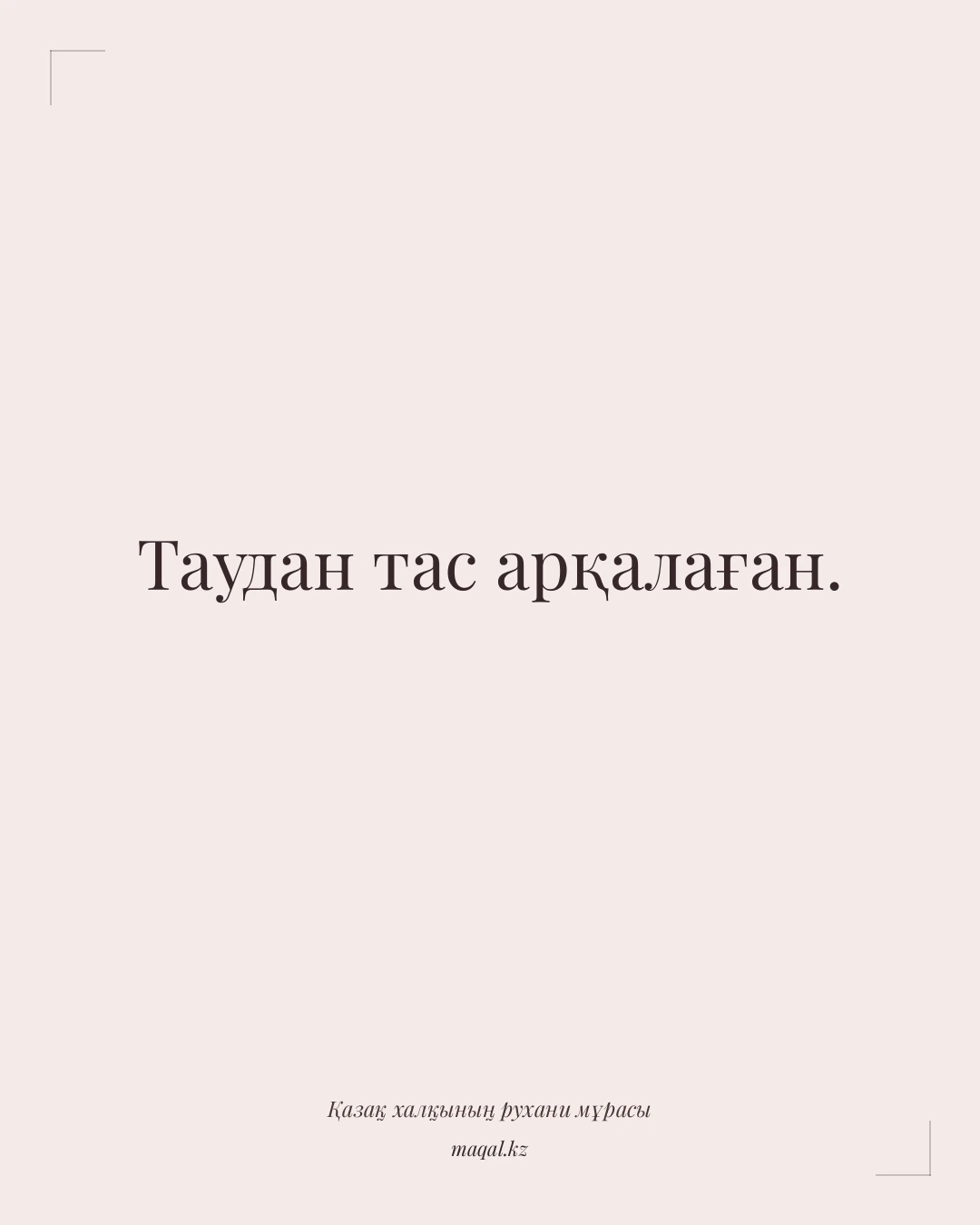 Таудан тас арқалаған. — қазақша мақал