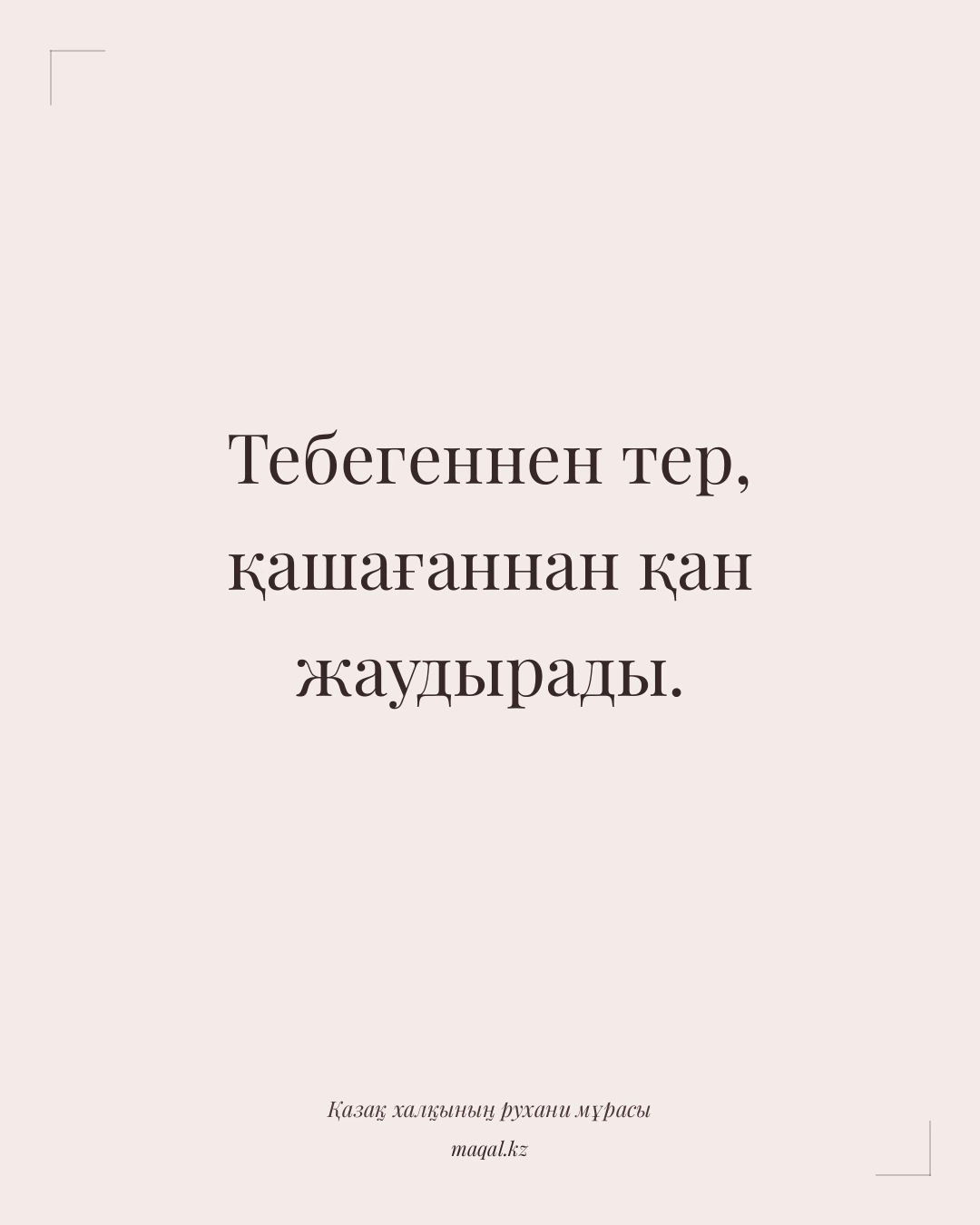 Тебегеннен тер, қашағаннан қан жаудырады. — қазақша мақал