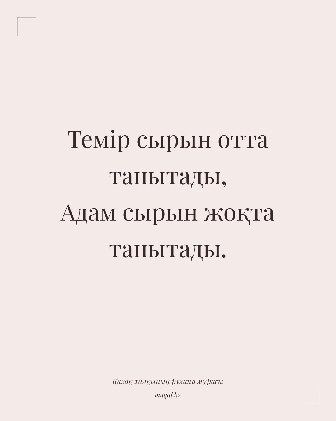 Темір сырын отта танытады, Адам сырын жоқта танытады. — қазақша мақал