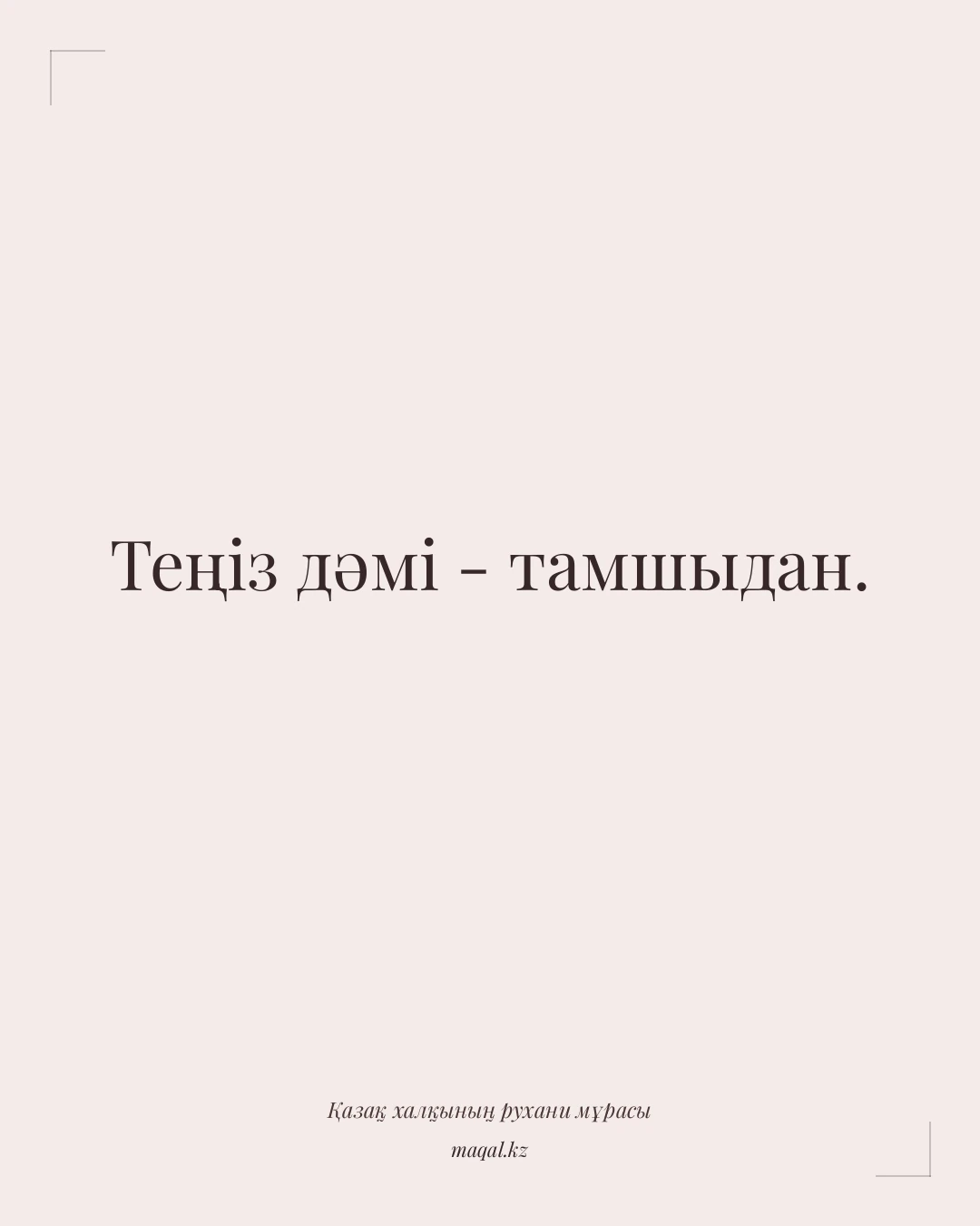 Теңіз дәмі - тамшыдан. — қазақша мақал