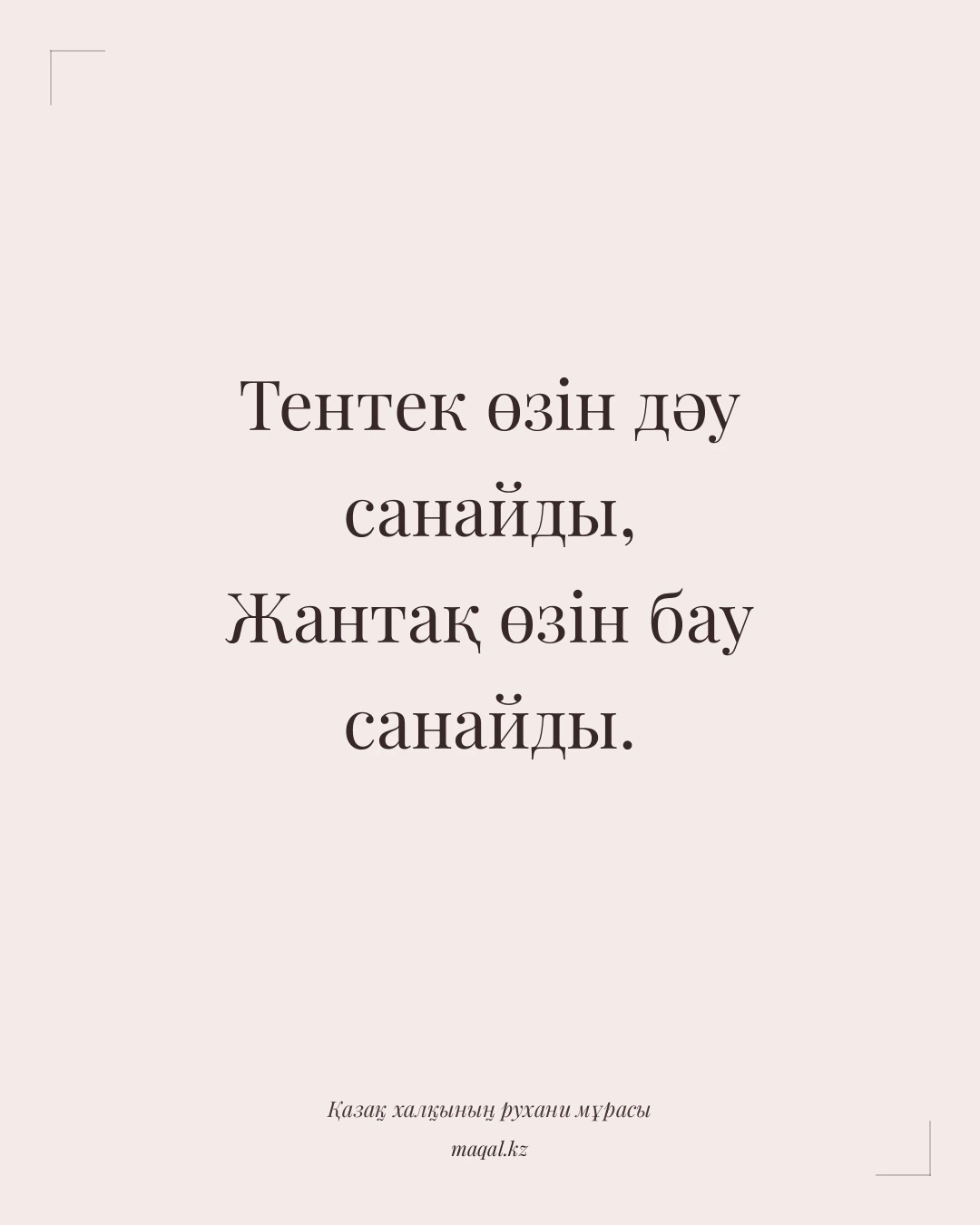 Тентек өзін дәу санайды, Жантақ өзін бау санайды. — қазақша мақал