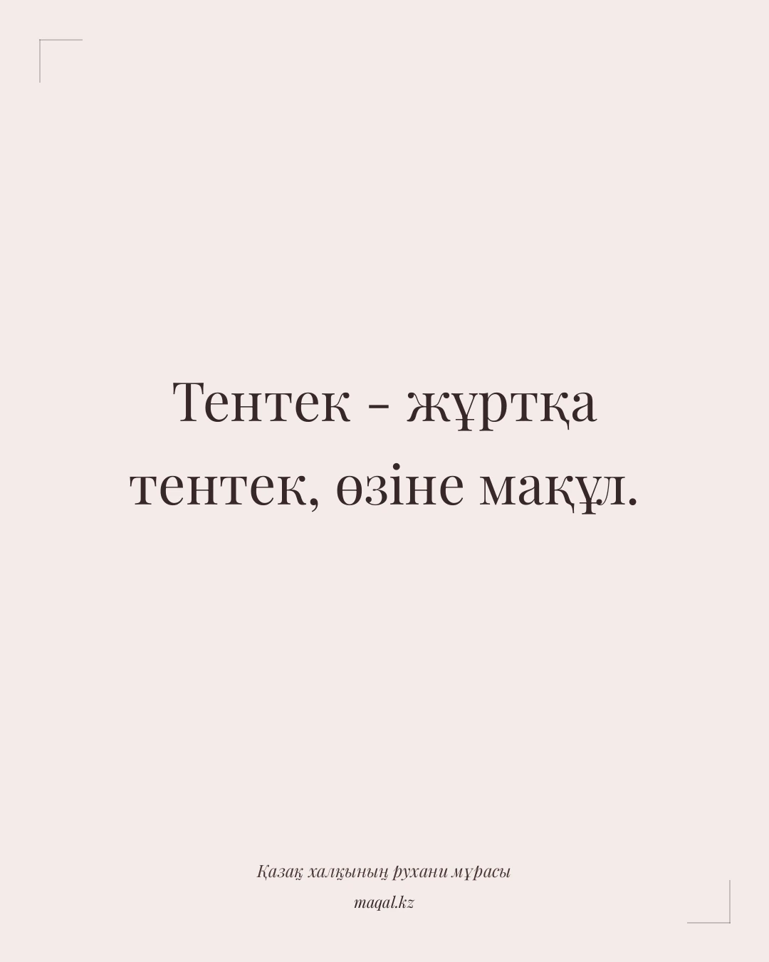 Тентек - жұртқа тентек, өзіне мақұл. — қазақша мақал