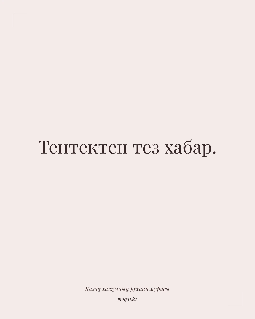 Тентектен тез хабар. — қазақша мақал