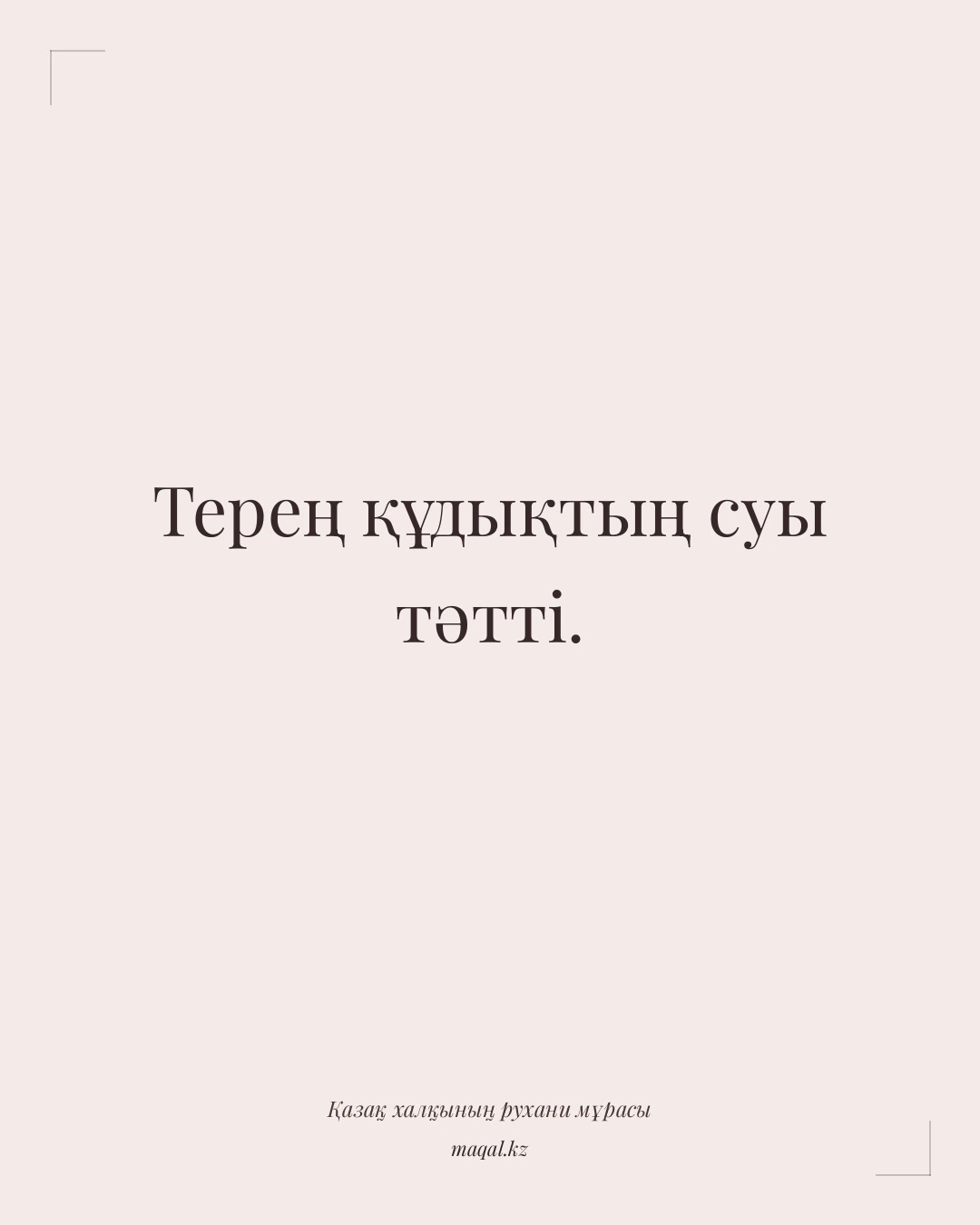 Терең құдықтың суы тәтті. — қазақша мақал