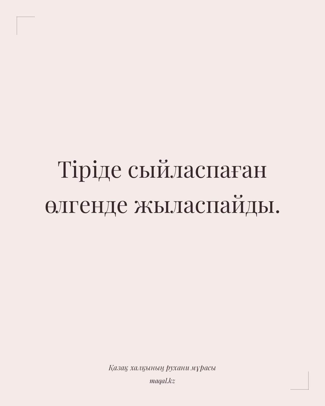 Тіріде сыйласпаған өлгенде жыласпайды. — қазақша мақал