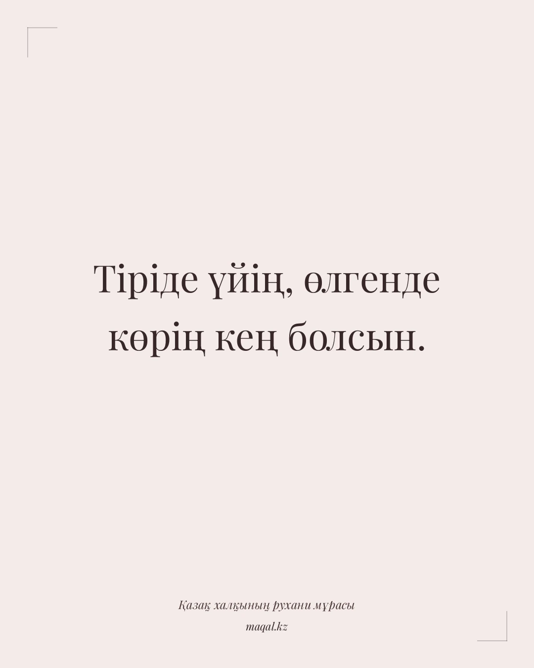 Тіріде үйің, өлгенде көрің кең болсын. — қазақша мақал