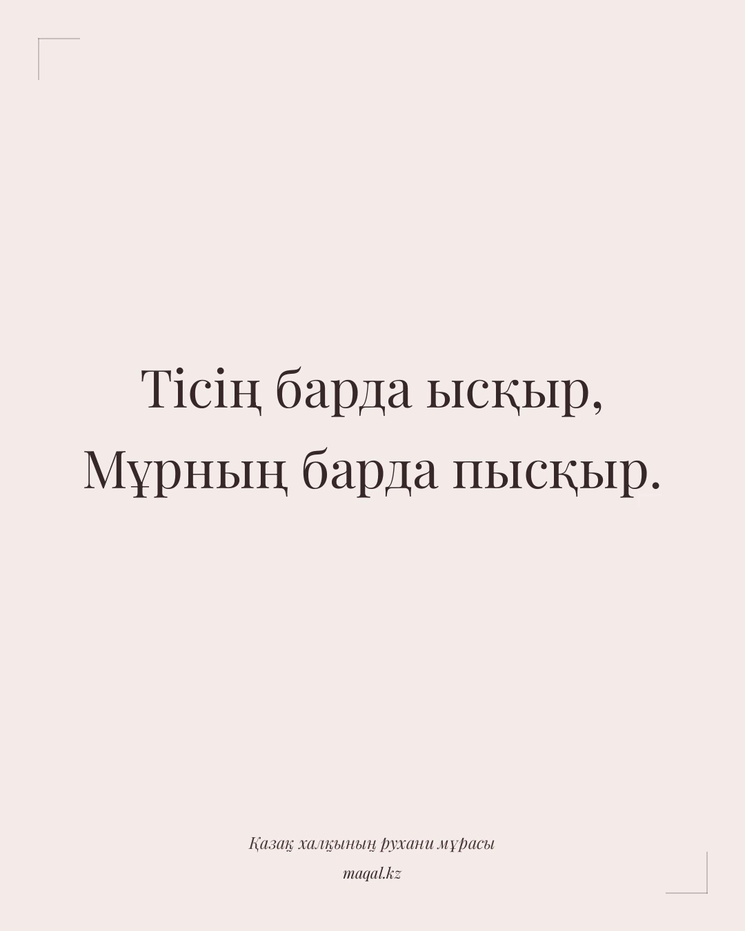 Тісің барда ысқыр, Мұрның барда пысқыр. — қазақша мақал