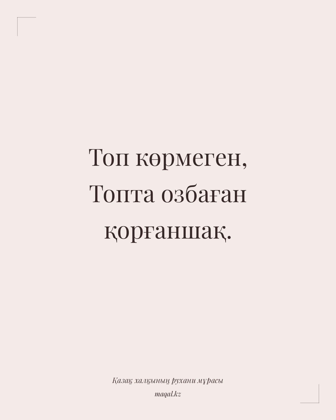 Топ көрмеген, Топта озбаған қорғаншақ. — қазақша мақал