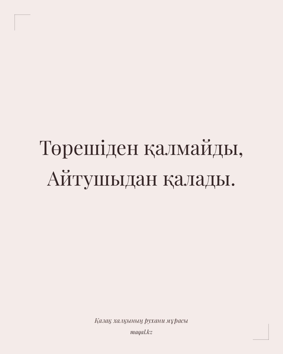 Төрешіден қалмайды, Айтушыдан қалады. — қазақша мақал